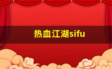 热血sf：热血江湖sifu(热血江湖私发网怎么下载)