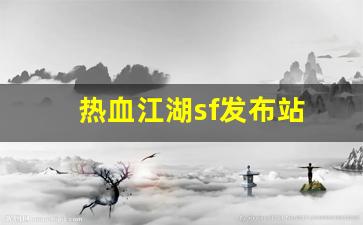 热血江湖sf发布站(热血江湖sf发布站官网)