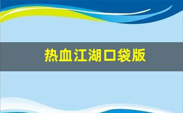 热血江湖口袋版(热血江湖口袋版官网下载)