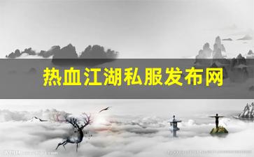 热血江湖私服发布网(热血江湖sf发布网6000) (10)