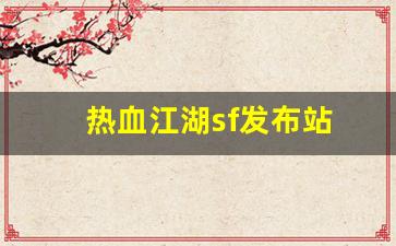 私服网站：热血江湖sf发布站(热血江湖手游私sf平台)