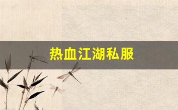 热血江湖新区：热血江湖私服(热血江湖sf发布网6000) (2)