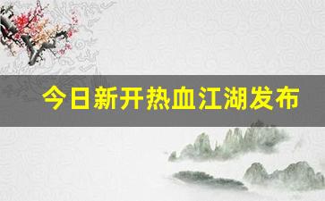 今日新开热血江湖发布网(热血江湖官网最新区) (2)