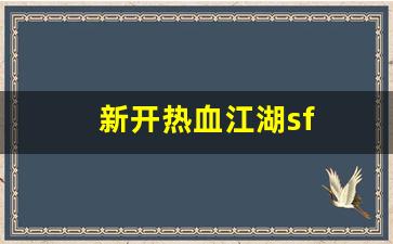 新开热血江湖sf(热血江湖sf发布网) (2)
