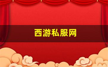 西游私服网(西游网游戏大厅)