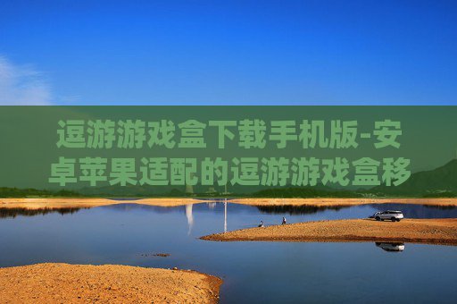 逗游游戏盒下载手机版-安卓苹果适配的逗游游戏盒移动端下载