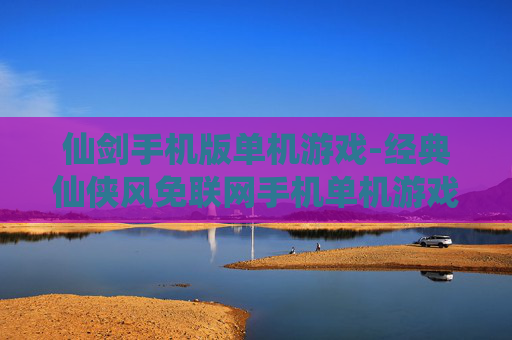 仙剑手机版单机游戏-经典仙侠风免联网手机单机游戏体验