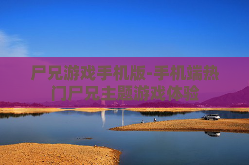 尸兄游戏手机版-手机端热门尸兄主题游戏体验