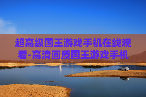 超高级国王游戏手机在线观看-高清画质国王游戏手机端免广告畅享