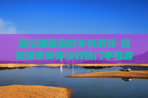 类似猫里奥的手机游戏-媲美猫里奥体验的热门手机游戏推荐 类似猫里奥的手机游戏-媲美猫里奥体验的热门手机游戏推荐