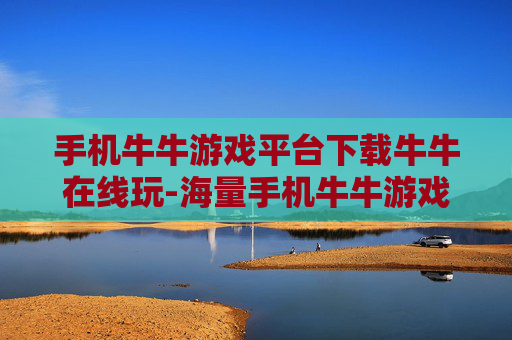 手机牛牛游戏平台下载牛牛在线玩-海量手机牛牛游戏一键下载随时畅玩