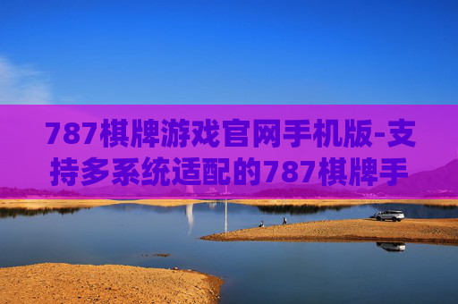 787棋牌游戏官网手机版-支持多系统适配的787棋牌手游平台