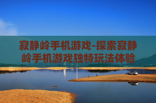寂静岭手机游戏-探索寂静岭手机游戏独特玩法体验 寂静岭手机游戏-探索寂静岭手机游戏独特玩法体验