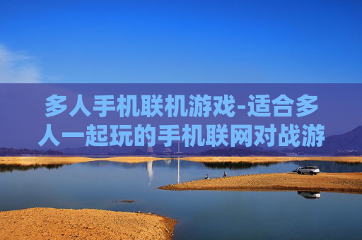 多人手机联机游戏-适合多人一起玩的手机联网对战游戏