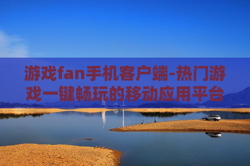 游戏fan手机客户端-热门游戏一键畅玩的移动应用平台