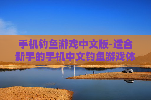 手机钓鱼游戏中文版-适合新手的手机中文钓鱼游戏体验 手机钓鱼游戏中文版-适合新手的手机中文钓鱼游戏体验