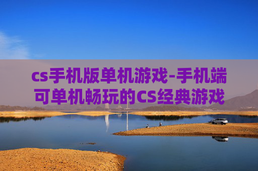 cs手机版单机游戏-手机端可单机畅玩的CS经典游戏