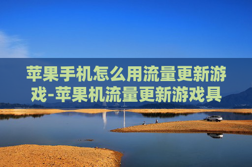苹果手机怎么用流量更新游戏-苹果机流量更新游戏具体操作方法