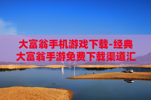 大富翁手机游戏下载-经典大富翁手游免费下载渠道汇总