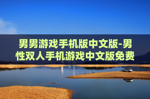 男男游戏手机版中文版-男性双人手机游戏中文版免费畅玩