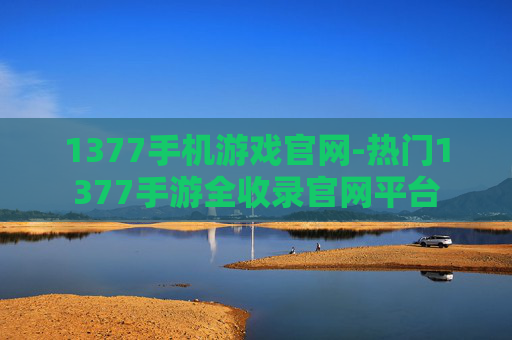1377手机游戏官网-热门1377手游全收录官网平台