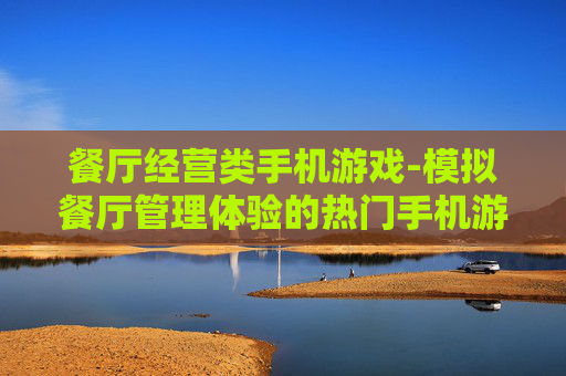餐厅经营类手机游戏-模拟餐厅管理体验的热门手机游戏