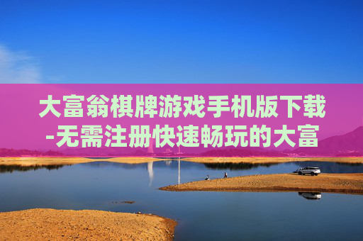 大富翁棋牌游戏手机版下载-无需注册快速畅玩的大富翁手游下载渠道 大富翁棋牌游戏手机版下载-无需注册快速畅玩的大富翁手游下载渠道