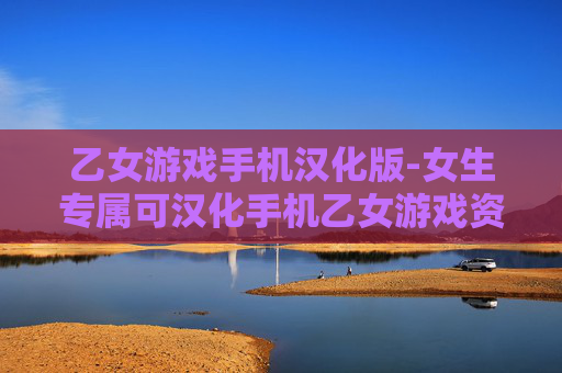 乙女游戏手机汉化版-女生专属可汉化手机乙女游戏资源 乙女游戏手机汉化版-女生专属可汉化手机乙女游戏资源