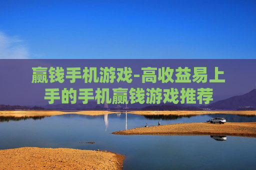 赢钱手机游戏-高收益易上手的手机赢钱游戏推荐 赢钱手机游戏-高收益易上手的手机赢钱游戏推荐