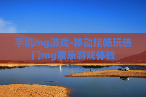 手机mg游戏-移动端畅玩热门mg娱乐游戏体验