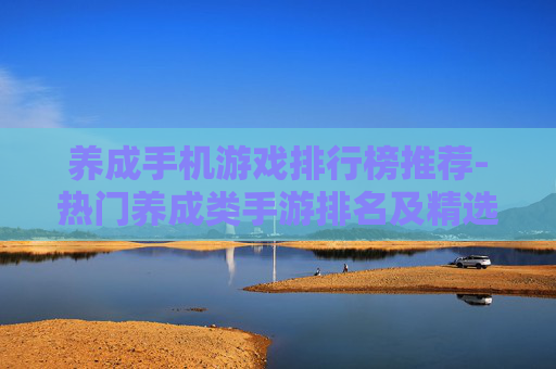 养成手机游戏排行榜推荐-热门养成类手游排名及精选推荐 养成手机游戏排行榜推荐-热门养成类手游排名及精选推荐