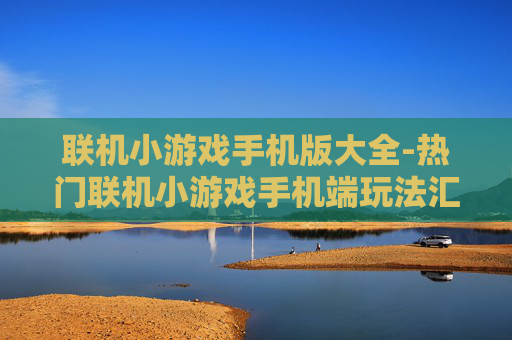 联机小游戏手机版大全-热门联机小游戏手机端玩法汇总 联机小游戏手机版大全-热门联机小游戏手机端玩法汇总
