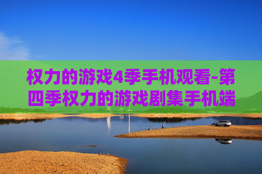 权力的游戏4季手机观看-第四季权力的游戏剧集手机端免费看