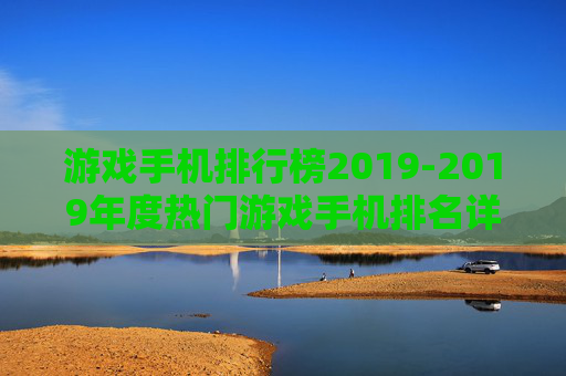 游戏手机排行榜2019-2019年度热门游戏手机排名详情 游戏手机排行榜2019-2019年度热门游戏手机排名详情