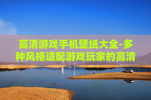 高清游戏手机壁纸大全-多种风格适配游戏玩家的高清手机壁纸集 高清游戏手机壁纸大全-多种风格适配游戏玩家的高清手机壁纸集