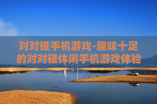 对对碰手机游戏-趣味十足的对对碰休闲手机游戏体验