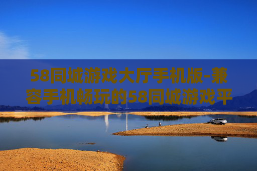 58同城游戏大厅手机版-兼容手机畅玩的58同城游戏平台版本
