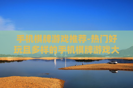 手机棋牌游戏推荐-热门好玩且多样的手机棋牌游戏大盘点 手机棋牌游戏推荐-热门好玩且多样的手机棋牌游戏大盘点