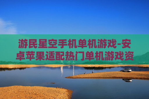 游民星空手机单机游戏-安卓苹果适配热门单机游戏资源平台 游民星空手机单机游戏-安卓苹果适配热门单机游戏资源平台