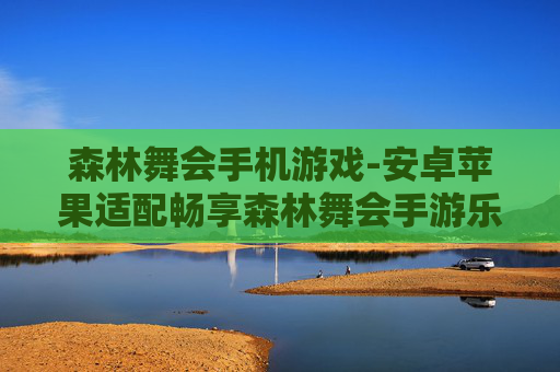 森林舞会手机游戏-安卓苹果适配畅享森林舞会手游乐趣 森林舞会手机游戏-安卓苹果适配畅享森林舞会手游乐趣