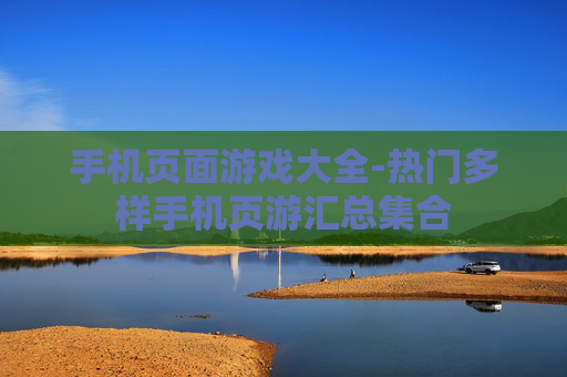 手机页面游戏大全-热门多样手机页游汇总集合