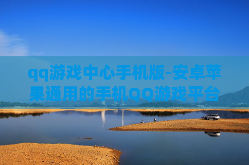 qq游戏中心手机版-安卓苹果通用的手机QQ游戏平台 qq游戏中心手机版-安卓苹果通用的手机QQ游戏平台