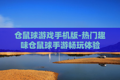 仓鼠球游戏手机版-热门趣味仓鼠球手游畅玩体验 仓鼠球游戏手机版-热门趣味仓鼠球手游畅玩体验