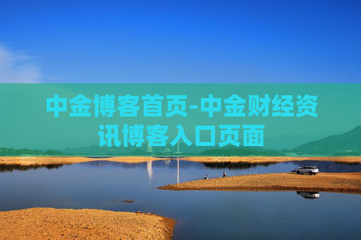 中金博客首页-中金财经资讯博客入口页面