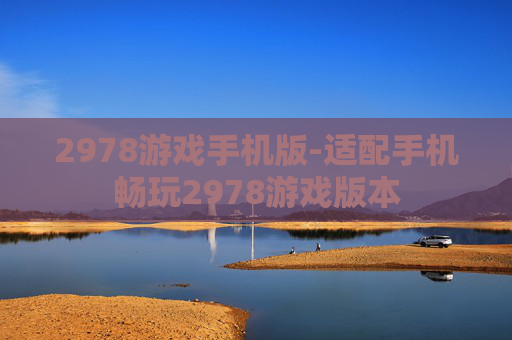 2978游戏手机版-适配手机畅玩2978游戏版本 2978游戏手机版-适配手机畅玩2978游戏版本