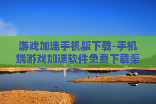 游戏加速手机版下载-手机端游戏加速软件免费下载渠道
