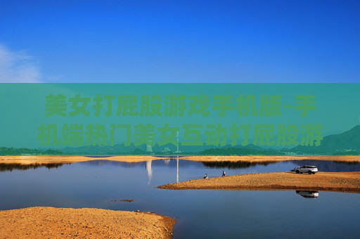美女打屁股游戏手机版-手机端热门美女互动打屁股游戏