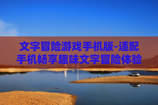 文字冒险游戏手机版-适配手机畅享趣味文字冒险体验