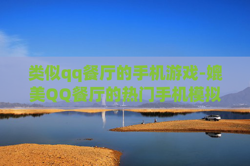 类似qq餐厅的手机游戏-媲美QQ餐厅的热门手机模拟经营游戏