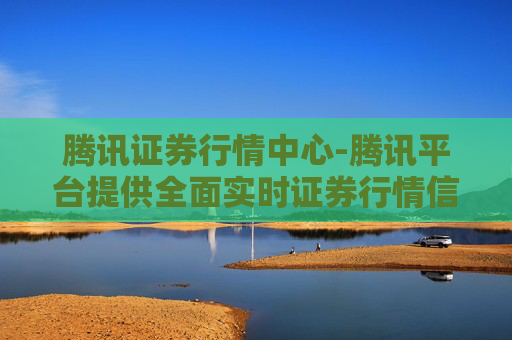 腾讯证券行情中心-腾讯平台提供全面实时证券行情信息